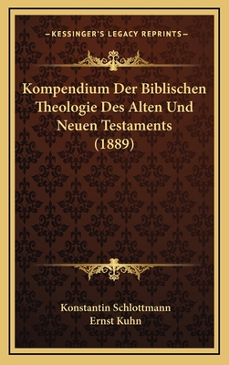 Kompendium Der Biblischen Theologie Des Alten Und Neuen Testaments (1889) - Schlottmann, Konstantin, and Kuhn, Ernst (Editor)
