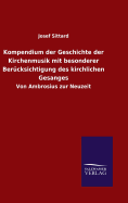 Kompendium der Geschichte der Kirchenmusik mit besonderer Bercksichtigung des kirchlichen Gesanges