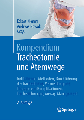 Kompendium Tracheotomie Und Atemwege: Indikationen, Methoden, Durchf?hrung Der Tracheotomie, Vermeidung Und Therapie Von Komplikationen, Trachealchirurgie, Airway-Management - Klemm, Eckart (Editor), and Nowak, Andreas (Editor)