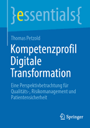 Kompetenzprofil Digitale Transformation: Eine Perspektivbetrachtung f?r Qualit?ts-, Risikomanagement und Patientensicherheit