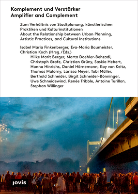 Komplement und Verst?rker: Zum Verh?ltnis von Stadtplanung, k?nstlerischen Praktiken und Kulturinstitutionen - Finkenberger, Isabel Maria (Editor), and Baumeister, Eva-Maria (Editor), and Koch, Christian (Editor)