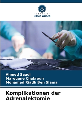 Komplikationen der Adrenalektomie - Saadi, Ahmed, and Chakroun, Marouene, and Ben Slama, Mohamed Riadh