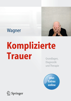 Komplizierte Trauer: Grundlagen, Diagnostik Und Therapie - Wagner, Birgit