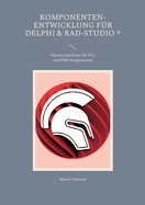 Komponenten-Entwicklung fr Delphi & RAD-Studio: Theorie und Praxis fr VCL und FMX Komponenten