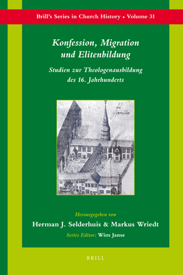 Konfession, Migration Und Elitenbildung: Studien Zur Theologenausbildung Des 16. Jahrhunderts - Selderhuis, Herman (Editor), and Wriedt, Markus (Editor)