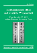 Konfuzianisches Ethos und westliche Wissenschaft: Wang Guowei (1877-1927) und das Ringen um das moderne China