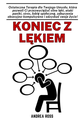 Koniec z l kiem: Terapia umyslu, kt?ra pozwoli przezwyci  yc silne l ki, napady paniki i stres. - Ross, Andrea