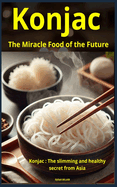 Konjac: The Miracle Food of the Future: Konjac: The slimming and healthy secret from Asia