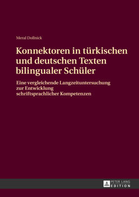 Konnektoren in Tuerkischen Und Deutschen Texten Bilingualer Schueler: Eine Vergleichende Langzeituntersuchung Zur Entwicklung Schriftsprachlicher Kompetenzen - Dollnick, Meral