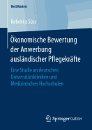 ?konomische Bewertung Der Anwerbung Ausl?ndischer Pflegekr?fte: Eine Studie an Deutschen Universit?tskliniken Und Medizinischen Hochschulen