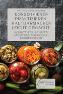 Konservieren praktizieren - Haltbarmachen leicht gemacht: Schritt-fr-Schritt-Anleitung fr Hobbykonservierer