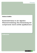 Konstruktivismus in Der Digitalen Wissensvermittlung. Eine Betrachtung Der Lernprozesse Durch Mobile Applikationen