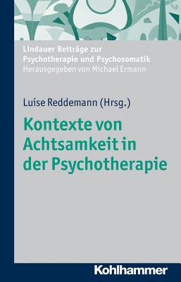 Kontexte Von Achtsamkeit in Der Psychotherapie - Reddemann, Luise (Contributions by), and Wetzel, Sylvia (Contributions by), and Schwarz, Clarissa (Contributions by)