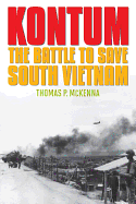 Kontum: The Battle to Save South Vietnam