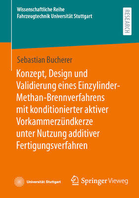 Konzept, Design und Validierung eines Einzylinder-Methan-Brennverfahrens mit konditionierter aktiver Vorkammerzndkerze unter Nutzung additiver Fertigungsverfahren - Bucherer, Sebastian
