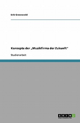 Konzepte Der "musikfirma Der Zukunft - Groeneveld, Erik