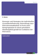 Konzepte und Strategien der individuellen Gesundheitsfrderung. Entwicklung einer Pr?ventionsma?nahme in Form eines Kursprogramms in einem priorit?ren Handlungsfeld gem?? des Leitfadens der Pr?vention