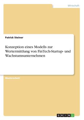 Konzeption Eines Modells Zur Wertermittlung Von Fintech-Startup- Und Wachstumsunternehmen - Steiner, Patrick