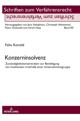 Konzerninsolvenz: Zustaendigkeitskonzentration zur Bewaeltigung von Insolvenzen innerhalb einer Unternehmensgruppe - Gottwald, Peter, and Konold, Felix