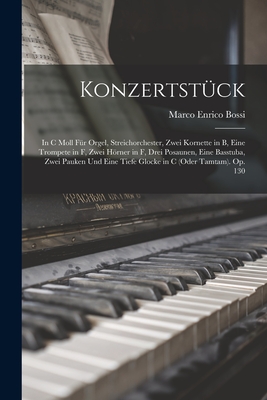 Konzertstck: In C Moll Fr Orgel, Streichorchester, Zwei Kornette in B, Eine Trompete in F, Zwei Hrner in F, Drei Posaunen, Eine Basstuba, Zwei Pauken Und Eine Tiefe Glocke in C (Oder Tamtam). Op. 130 - Bossi, Marco Enrico