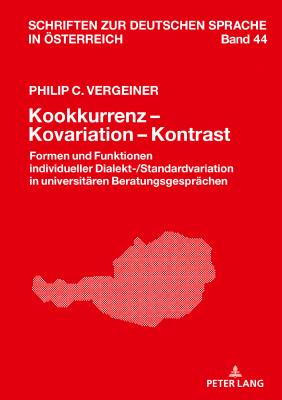 Kookkurrenz - Kovariation - Kontrast: Formen und Funktionen individueller Dialekt-/Standardvariation in universitaeren Beratungsgespraechen - Elspa?, Stephan, and Vergeiner, Philip C