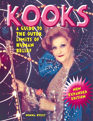 Kooks: A Guide to the Outer Limits of Human Belief - Kossy, Donna
