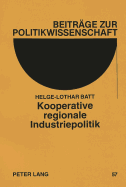 Kooperative Regionale Industriepolitik: Prozessuales Und Institutionelles Regieren Am Beispiel Von Fuenf Regionalen Entwicklungsgesellschaften in Der Bundesrepublik Deutschland