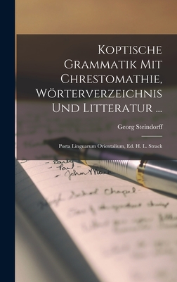 Koptische Grammatik Mit Chrestomathie, Wrterverzeichnis Und Litteratur ...: Porta Linguarum Orientalium, Ed. H. L. Strack - Steindorff, Georg