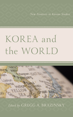 Korea and the World: New Frontiers in Korean Studies - Brazinsky, Gregg A (Editor), and Chung, Dajeong (Contributions by), and Chung, Patrick (Contributions by)