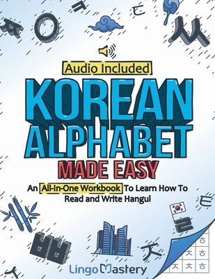 Korean Alphabet Made Easy: An All-In-One Workbook To Learn How To Read and Write Hangul [Audio Included] - Lingo Mastery