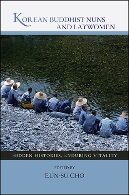 Korean Buddhist Nuns and Laywomen: Hidden Histories, Enduring Vitality - Cho, Eun-Su (Editor), and Buswell, Robert E (Foreword by)