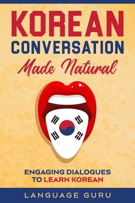 Korean Conversation Made Natural: Engaging Dialogues to Learn Korean - Guru, Language