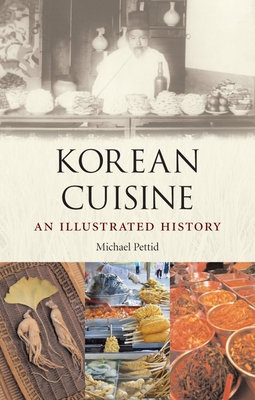 Korean Cuisine: An Illustrated History - Pettid, Michael J