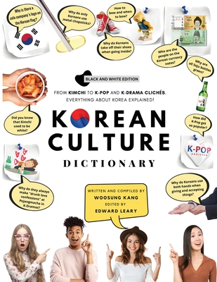 Korean Culture Dictionary: From Kimchi To K-Pop And K-Drama Clichs. Everything About Korea Explained! - Kang, Woosung, and Leary, Edward (Editor)