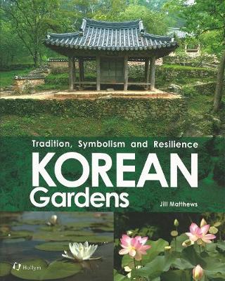 Korean Gardens: Tradition, Symbolism and Resilience - Matthews, Jill