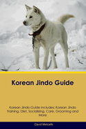 Korean Jindo Guide Korean Jindo Guide Includes: Korean Jindo Training, Diet, Socializing, Care, Grooming, Breeding and More