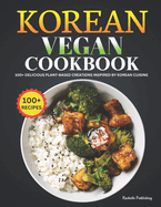Korean Vegan Cookbook: 100+ Delicious Plant-Based Creations Inspired by Korean Cuisine