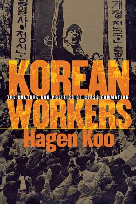 Korean Workers: The Culture and Politics of Class Formation - Koo, Hagen