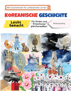 Koreanische Geschichte Leicht Gemacht - Fr Kinder und Erwachsene gleichermaen! Mit Illustrationen fr umfassendes Lernen