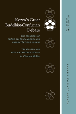 Korea's Great Buddhist-Confucian Debate: The Treatises of ChOng TojOn (Sambong) and HamhO Tmkt'ong (Kihwa) - Muller, A Charles, and Buswell, Robert E (Editor)