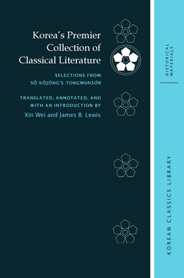 Korea's Premier Collection of Classical Literature: Selections from S  K j ng's Tongmuns n - Wei, Xin (Translated by), and Lewis, James B (Translated by), and Duncan, John B (Editor)