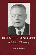 Kornelis Miskotte: A Biblical Theology - Kessler, Martin