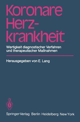 Koronare Herzkrankheit: Wertigkeit Diagnostischer Verfahren Und Therapeutischer Ma?nahmen - Lang, E (Editor)