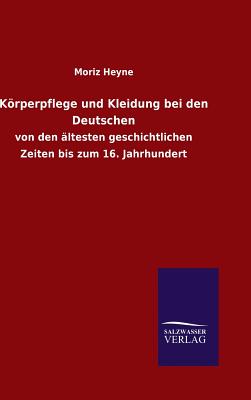 Korperpflege Und Kleidung Bei Den Deutschen - Heyne, Moriz