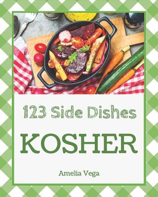 Kosher Side Dishes 123: Enjoy 123 Days with Amazing Kosher Side Dish Recipes in Your Own Kosher Side Dish Cookbook! [book 1] - Vega, Amelia