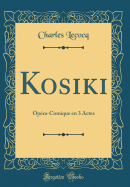 Kosiki: Opra-Comique En 3 Actes (Classic Reprint)