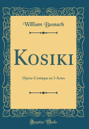 Kosiki: Opera-Comique En 3 Actes (Classic Reprint)