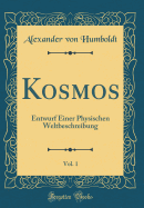 Kosmos, Vol. 1: Entwurf Einer Physischen Weltbeschreibung (Classic Reprint)