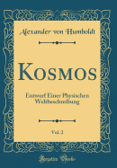Kosmos, Vol. 2: Entwurf Einer Physischen Weltbeschreibung (Classic Reprint)