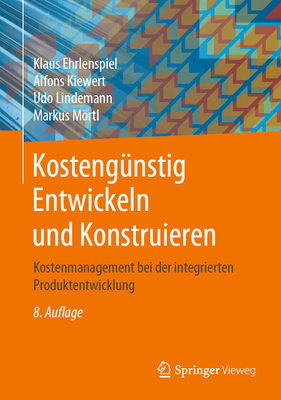 Kostengunstig Entwickeln Und Konstruieren: Kostenmanagement Bei Der Integrierten Produktentwicklung - Ehrlenspiel, Klaus, and Kiewert, Alfons, and Lindemann, Udo